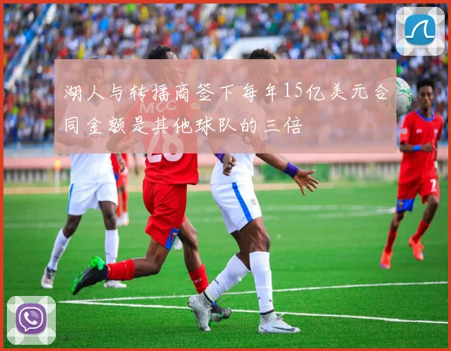 湖人与转播商签下每年15亿美元合同金额是其他球队的三倍