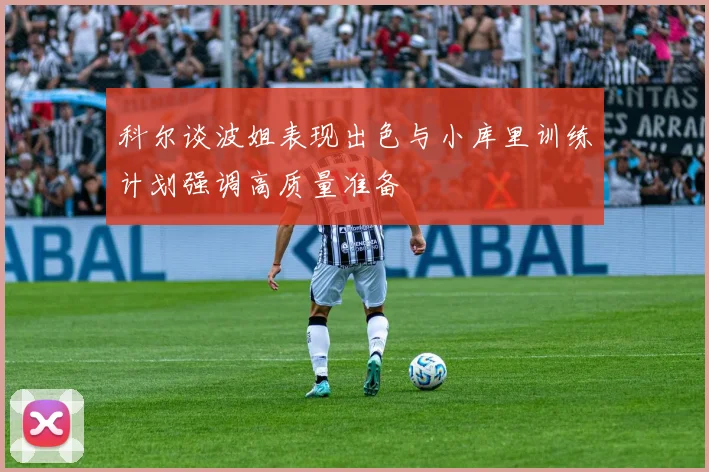 科尔谈波姐表现出色与小库里训练计划强调高质量准备